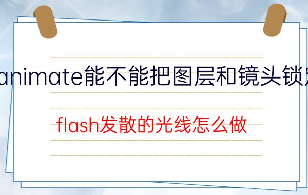 animate能不能把图层和镜头锁定 flash发散的光线怎么做？